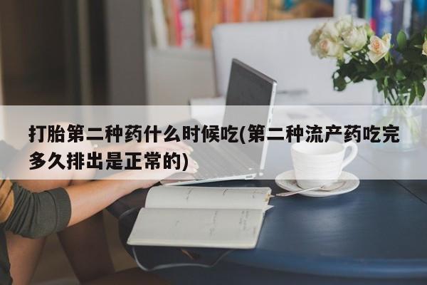 网上打胎药专卖微信打胎第二种药什么时候吃(第二种流产药吃完多久排出是正常的)