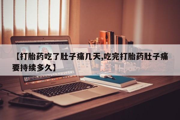网上打胎药专卖微信【打胎药吃了肚子痛几天,吃完打胎药肚子痛要持续多久】