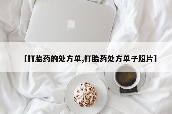 网上打胎药专卖微信【打胎药的处方单,打胎药处方单子照片】