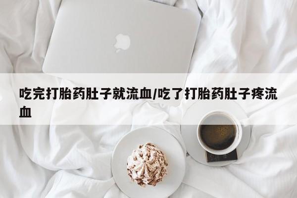 网上打胎药专卖微信吃完打胎药肚子就流血/吃了打胎药肚子疼流血