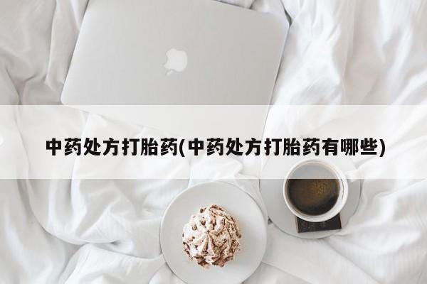 网上打胎药专卖微信中药处方打胎药(中药处方打胎药有哪些)