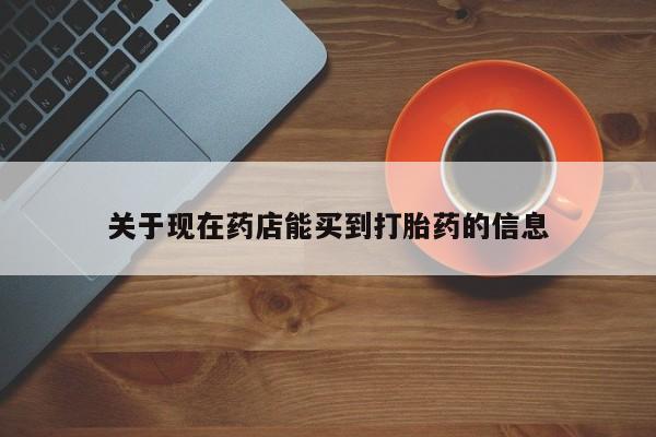 网上打胎药专卖微信关于现在药店能买到打胎药的信息