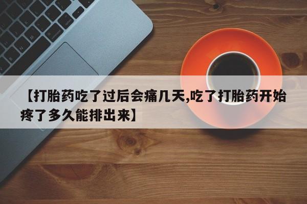 网上打胎药专卖微信【打胎药吃了过后会痛几天,吃了打胎药开始疼了多久能排出来】